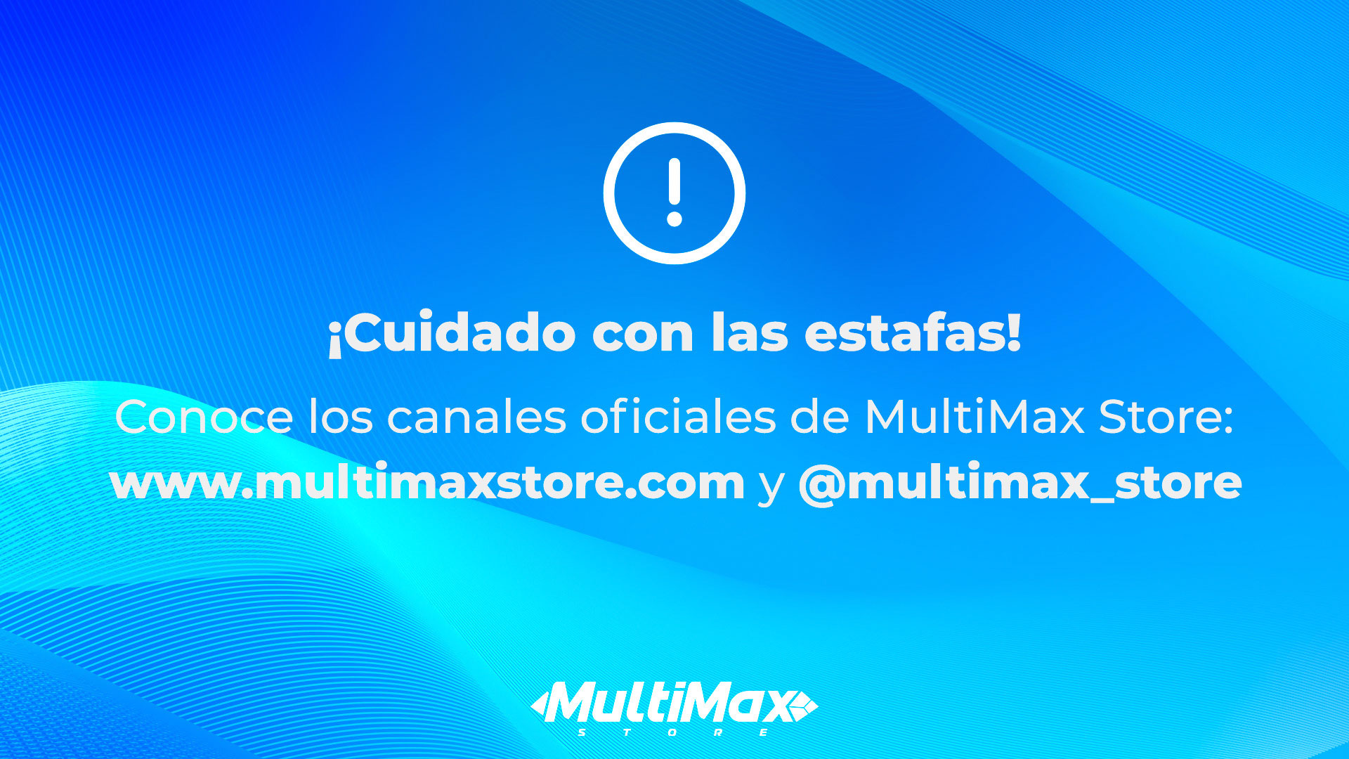 ¡Cuidado con las estafas! Conoce los canales oficiales de MultiMax Store